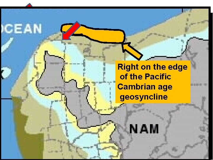 Right on the edge of the Pacific Cambrian age geosyncline 