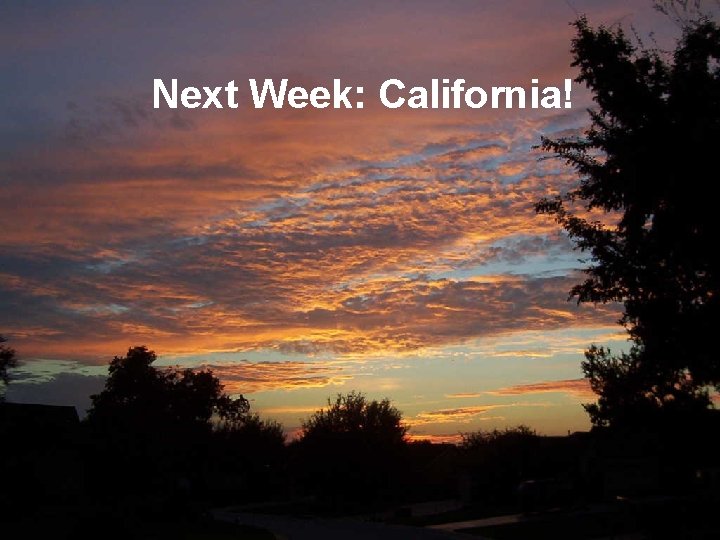 Next Week: California! 