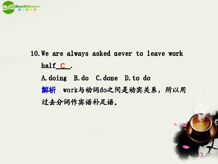 10. We are always asked never to leave work half C. A. doing B.