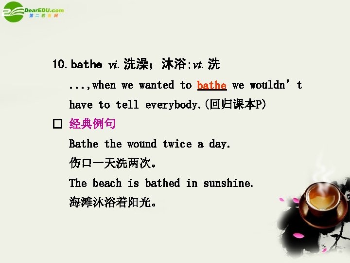 10. bathe vi. 洗澡；沐浴; vt. 洗. . . , when we wanted to bathe