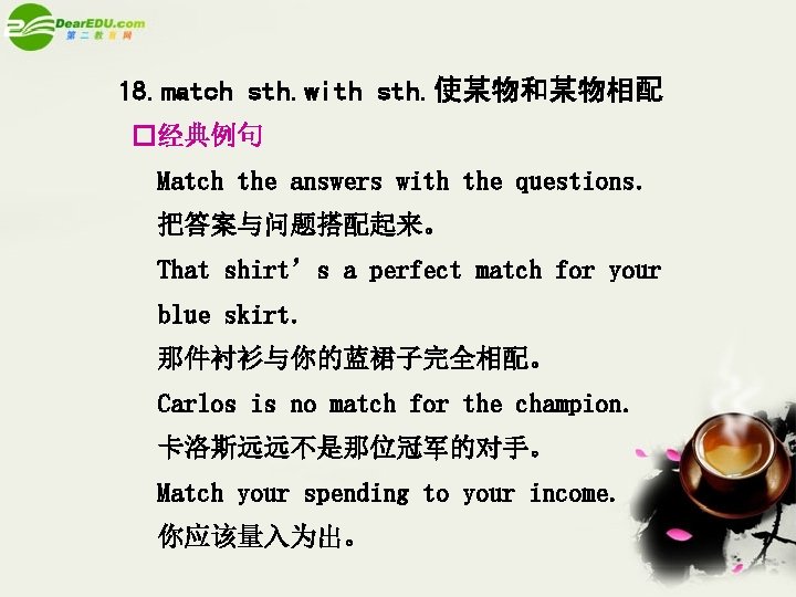18. match sth. with sth. 使某物和某物相配 �经典例句 Match the answers with the questions. 把答案与问题搭配起来。