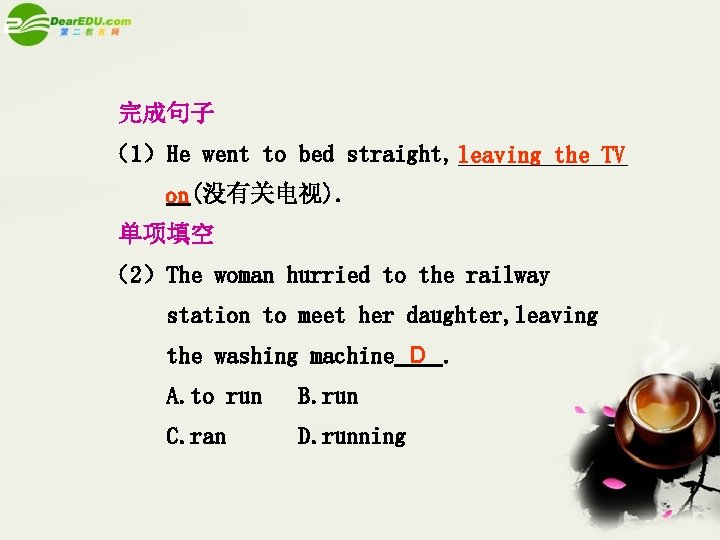 完成句子 （1）He went to bed straight, leaving the TV on (没有关电视). 单项填空 （2）The woman