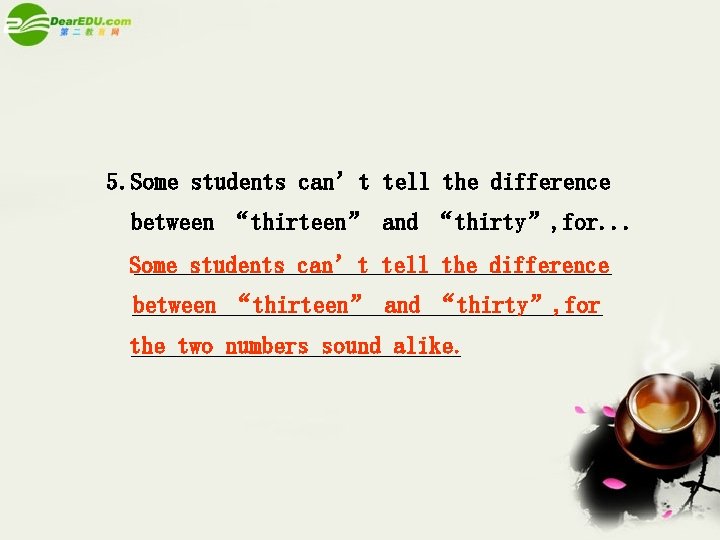 5. Some students can’t tell the difference between “thirteen” and “thirty”, for. . .