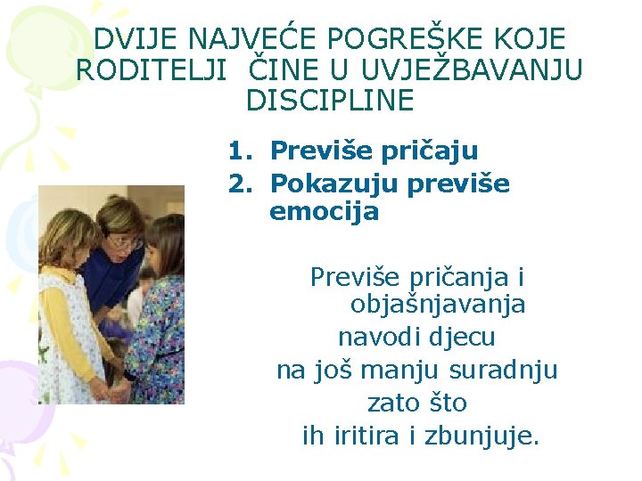 DVIJE NAJVEĆE POGREŠKE KOJE RODITELJI ČINE U UVJEŽBAVANJU DISCIPLINE 1. Previše pričaju 2. Pokazuju DVIJE NAJVEĆE POGREŠKE KOJE RODITELJI ČINE U UVJEŽBAVANJU DISCIPLINE 1. Previše pričaju 2. Pokazuju