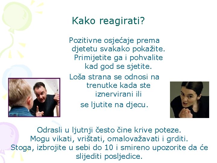 Kako reagirati? Pozitivne osjećaje prema djetetu svakako pokažite. Primijetite ga i pohvalite kad god Kako reagirati? Pozitivne osjećaje prema djetetu svakako pokažite. Primijetite ga i pohvalite kad god