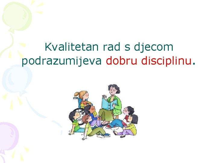 Kvalitetan rad s djecom podrazumijeva dobru disciplinu. Kvalitetan rad s djecom podrazumijeva dobru disciplinu.