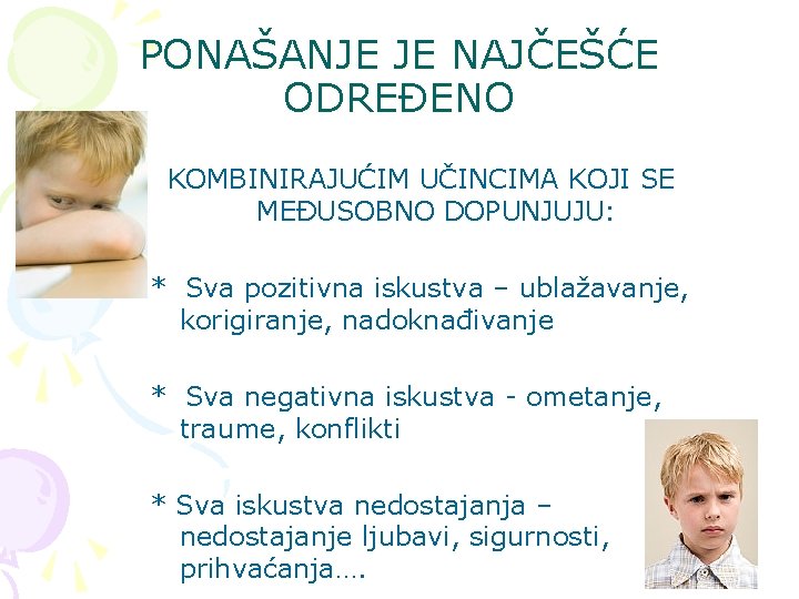 PONAŠANJE JE NAJČEŠĆE ODREĐENO KOMBINIRAJUĆIM UČINCIMA KOJI SE MEĐUSOBNO DOPUNJUJU: * Sva pozitivna iskustva PONAŠANJE JE NAJČEŠĆE ODREĐENO KOMBINIRAJUĆIM UČINCIMA KOJI SE MEĐUSOBNO DOPUNJUJU: * Sva pozitivna iskustva