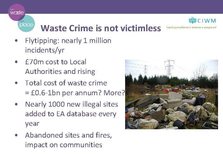 Waste Crime is not victimless • Flytipping: nearly 1 million incidents/yr • £ 70