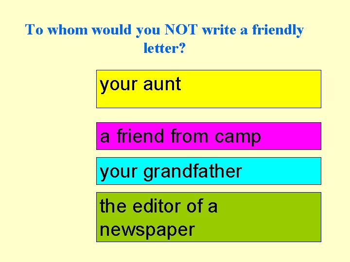 To whom would you NOT write a friendly letter? your aunt a friend from