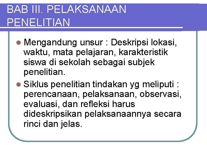 BAB III. PELAKSANAAN PENELITIAN l Mengandung unsur : Deskripsi lokasi, waktu, mata pelajaran, karakteristik