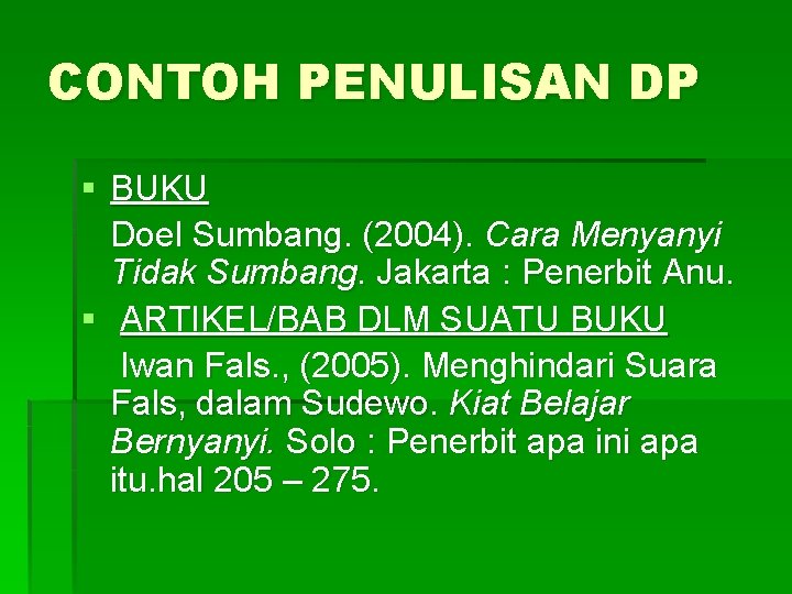 CONTOH PENULISAN DP § BUKU Doel Sumbang. (2004). Cara Menyanyi Tidak Sumbang. Jakarta :
