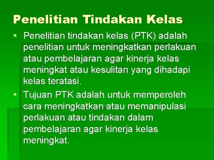 Penelitian Tindakan Kelas § Penelitian tindakan kelas (PTK) adalah penelitian untuk meningkatkan perlakuan atau