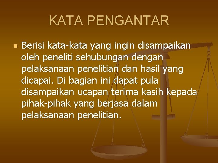 KATA PENGANTAR n Berisi kata-kata yang ingin disampaikan oleh peneliti sehubungan dengan pelaksanaan penelitian