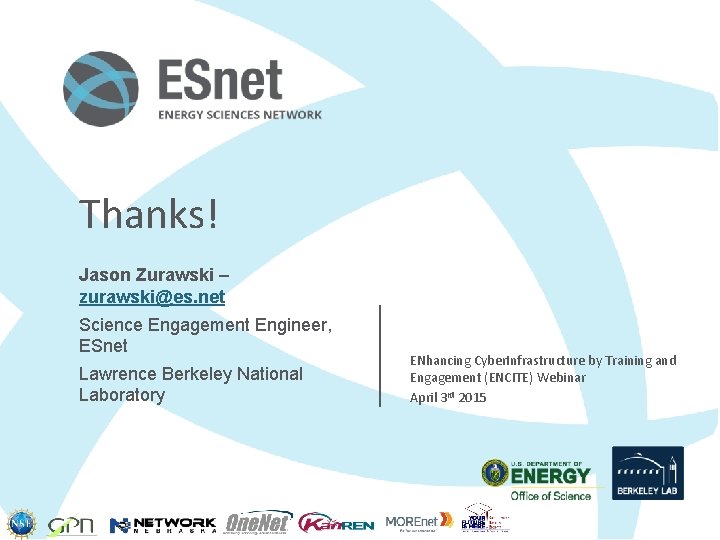 Thanks! Jason Zurawski – zurawski@es. net Science Engagement Engineer, ESnet Lawrence Berkeley National Laboratory