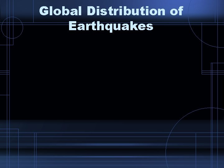 Global Distribution of Earthquakes 