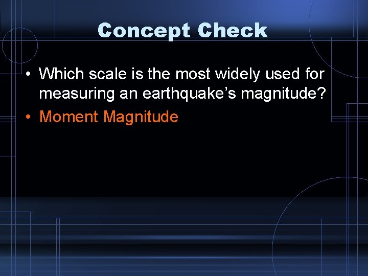 Concept Check • Which scale is the most widely used for measuring an earthquake’s