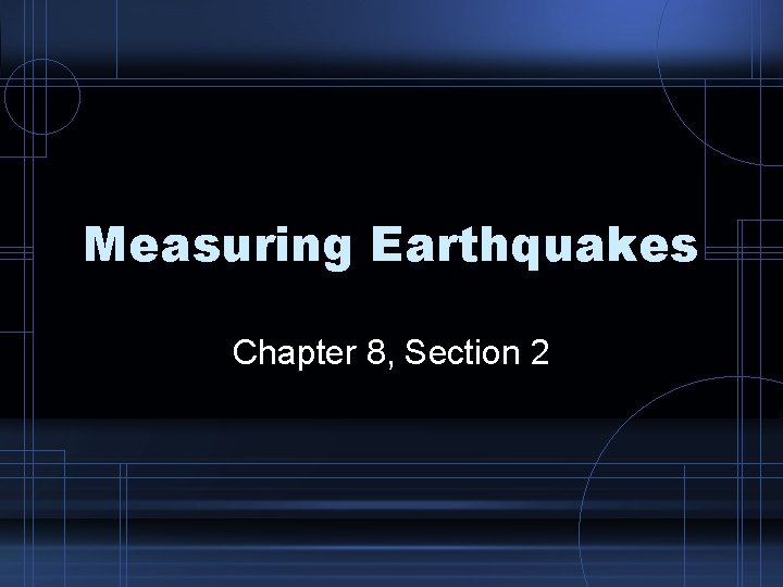 Measuring Earthquakes Chapter 8, Section 2 