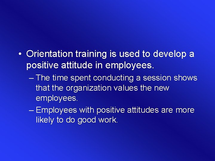 • Orientation training is used to develop a positive attitude in employees. – • Orientation training is used to develop a positive attitude in employees. –