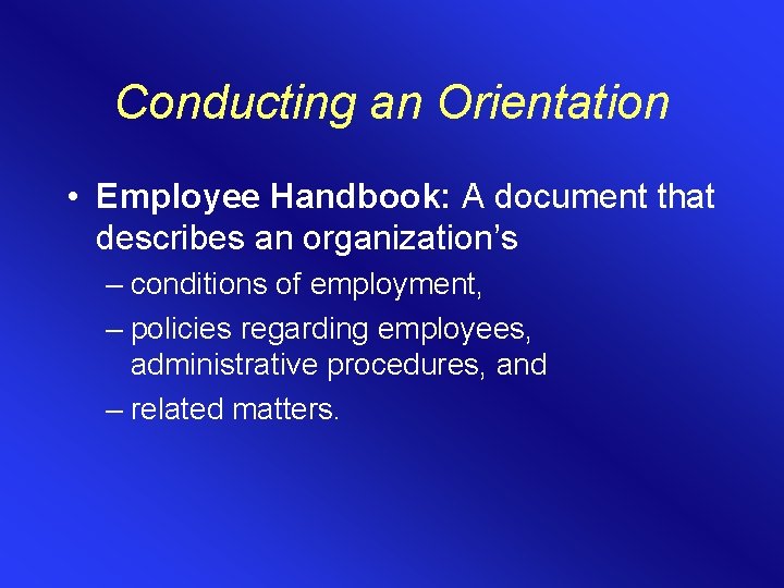 Conducting an Orientation • Employee Handbook: A document that describes an organization’s – conditions Conducting an Orientation • Employee Handbook: A document that describes an organization’s – conditions