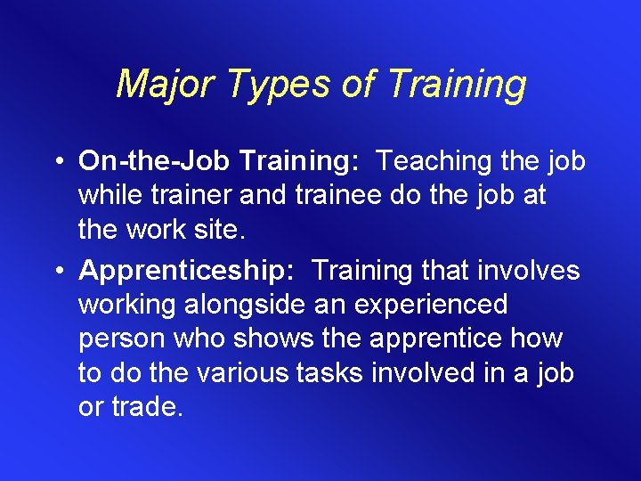 Major Types of Training • On-the-Job Training: Teaching the job while trainer and trainee Major Types of Training • On-the-Job Training: Teaching the job while trainer and trainee
