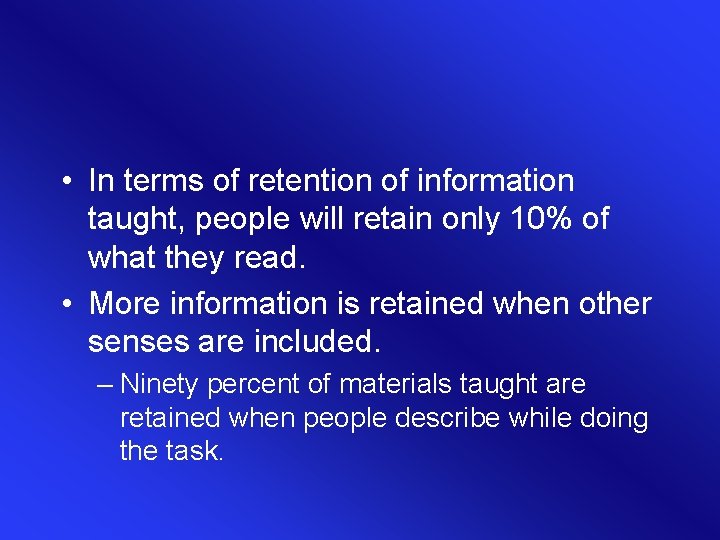 • In terms of retention of information taught, people will retain only 10% • In terms of retention of information taught, people will retain only 10%