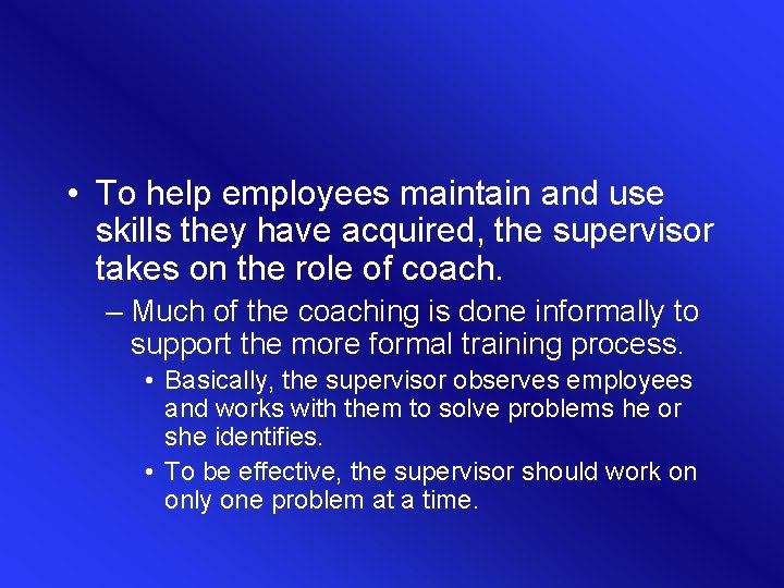 • To help employees maintain and use skills they have acquired, the supervisor • To help employees maintain and use skills they have acquired, the supervisor