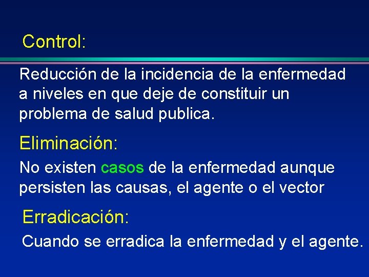 Control: Reducción de la incidencia de la enfermedad a niveles en que deje de Control: Reducción de la incidencia de la enfermedad a niveles en que deje de