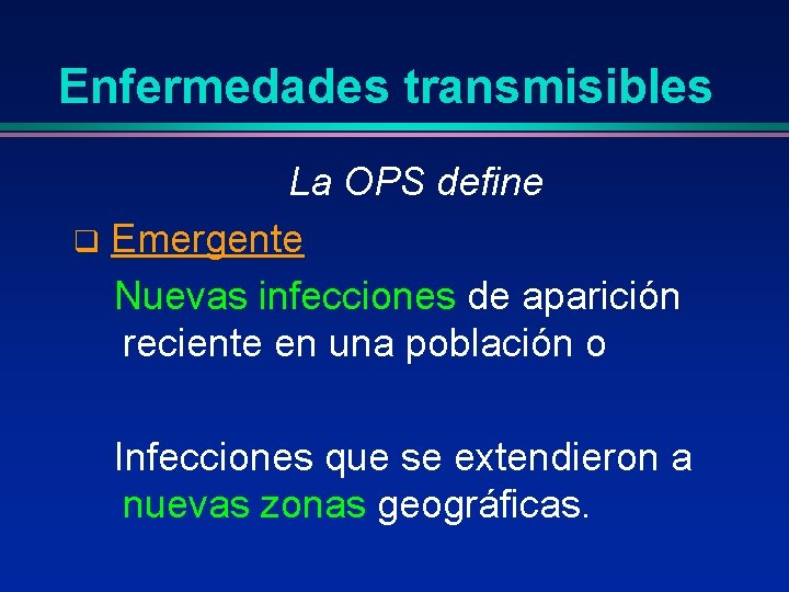 Enfermedades transmisibles La OPS define q Emergente Nuevas infecciones de aparición reciente en una