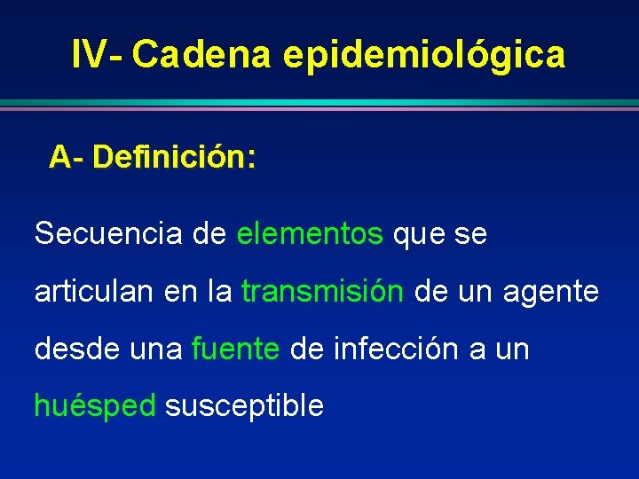 IV- Cadena epidemiológica A- Definición: Secuencia de elementos que se articulan en la transmisión