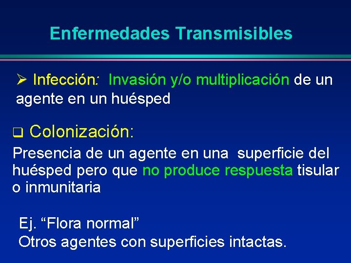 Enfermedades Transmisibles Ø Infección: Invasión y/o multiplicación de un agente en un huésped q Enfermedades Transmisibles Ø Infección: Invasión y/o multiplicación de un agente en un huésped q
