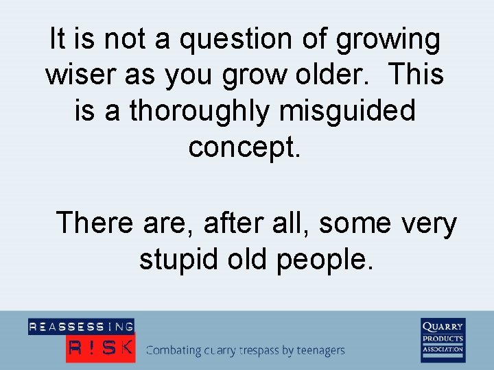 It is not a question of growing wiser as you grow older. This is