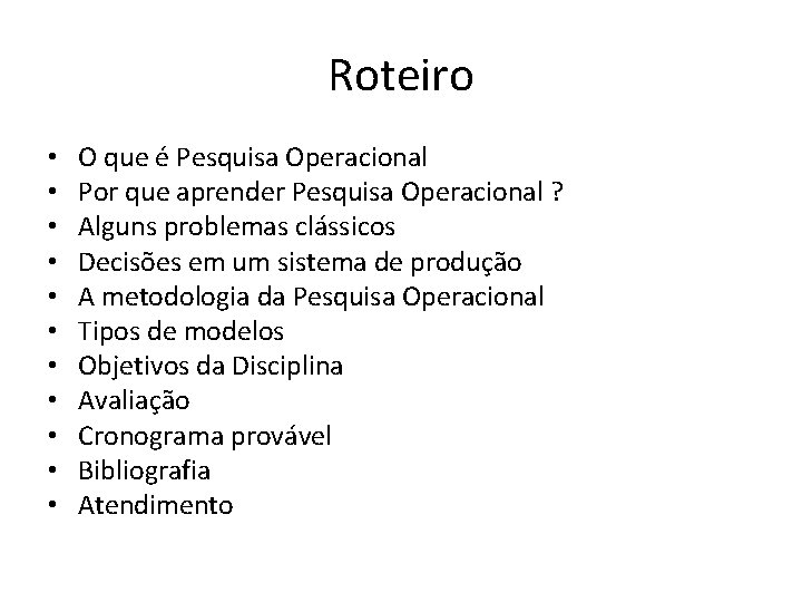 Roteiro • • • O que é Pesquisa Operacional Por que aprender Pesquisa Operacional