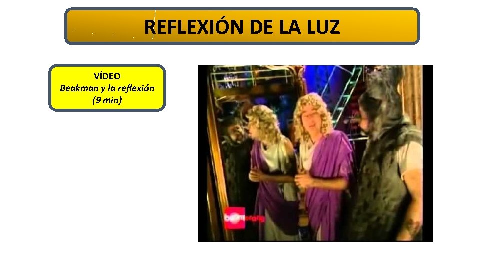 REFLEXIÓN DE LA LUZ VÍDEO Beakman y la reflexión (9 min) 