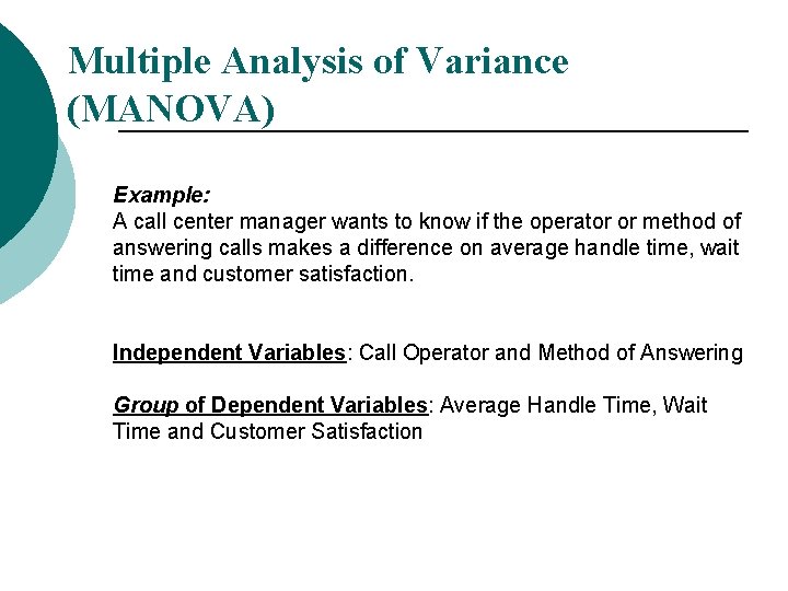 Multiple Analysis of Variance (MANOVA) Example: A call center manager wants to know if