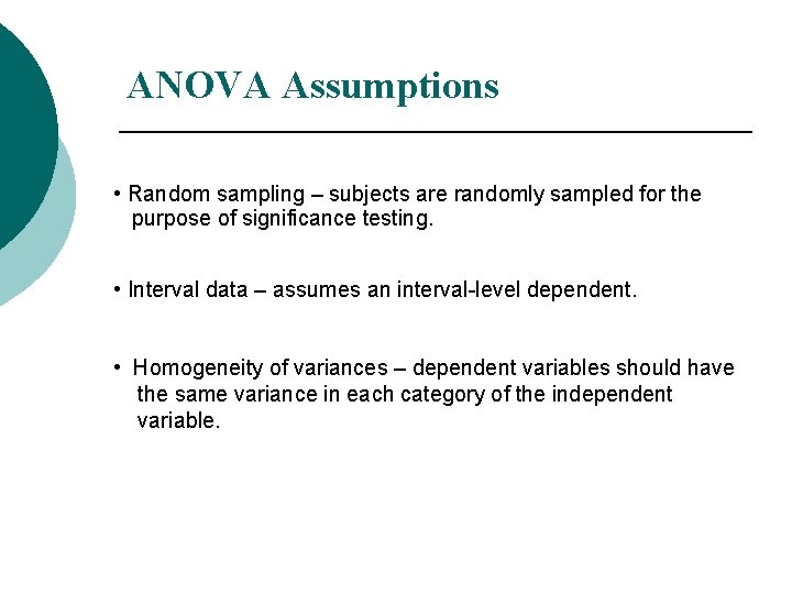 ANOVA Assumptions • Random sampling – subjects are randomly sampled for the purpose of