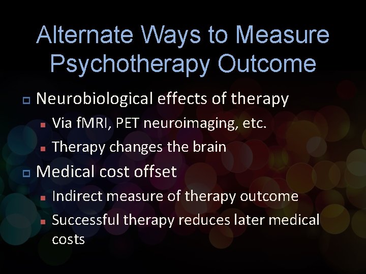 Alternate Ways to Measure Psychotherapy Outcome p Neurobiological effects of therapy n n p Alternate Ways to Measure Psychotherapy Outcome p Neurobiological effects of therapy n n p