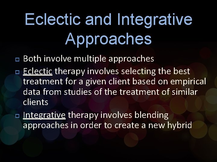 Eclectic and Integrative Approaches p p p Both involve multiple approaches Eclectic therapy involves Eclectic and Integrative Approaches p p p Both involve multiple approaches Eclectic therapy involves