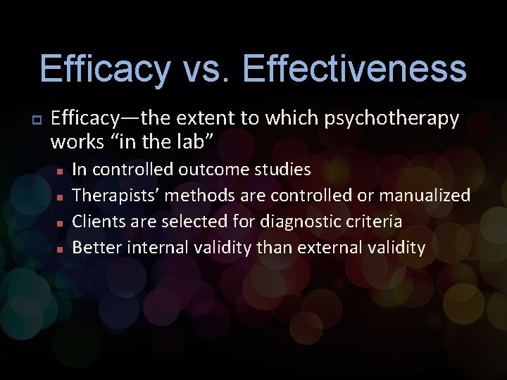 Efficacy vs. Effectiveness p Efficacy—the extent to which psychotherapy works “in the lab” n Efficacy vs. Effectiveness p Efficacy—the extent to which psychotherapy works “in the lab” n