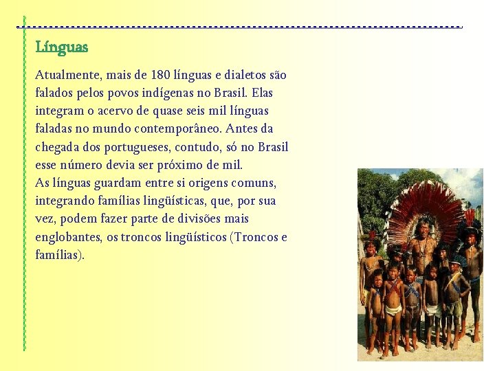 Línguas Atualmente, mais de 180 línguas e dialetos são falados pelos povos indígenas no