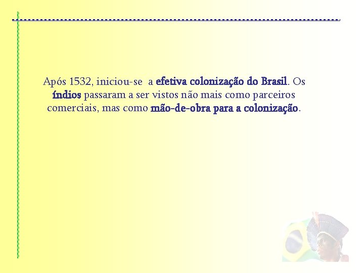 Após 1532, iniciou-se a efetiva colonização do Brasil. Os índios passaram a ser vistos