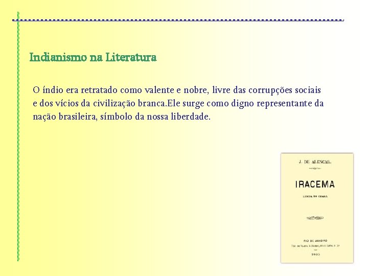 Indianismo na Literatura O índio era retratado como valente e nobre, livre das corrupções