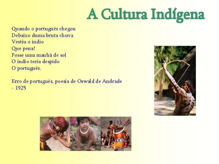 A Cultura Indígena Quando o português chegou Debaixo duma bruta chuva Vestiu o índio