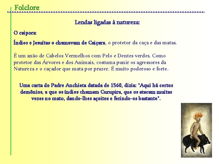 Folclore Lendas ligadas à natureza: O caipora: Índios e Jesuítas o chamavam de Caiçara,