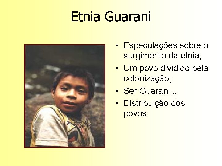 Etnia Guarani • Especulações sobre o surgimento da etnia; • Um povo dividido pela