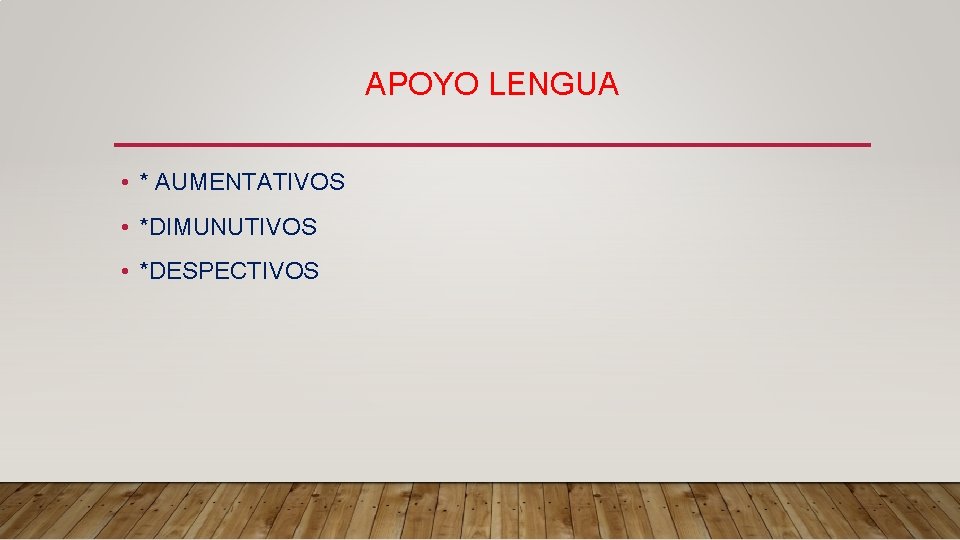 APOYO LENGUA • * AUMENTATIVOS • *DIMUNUTIVOS • *DESPECTIVOS 