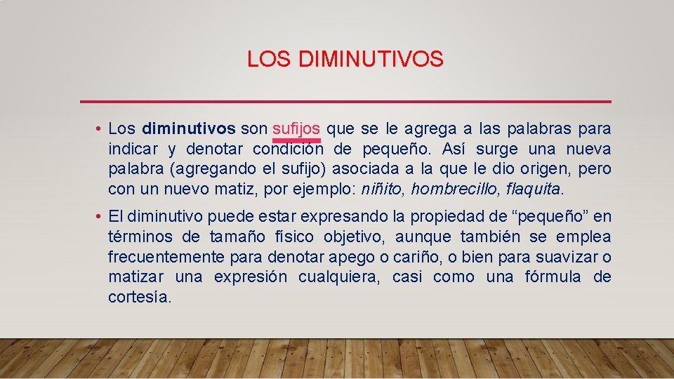 LOS DIMINUTIVOS • Los diminutivos son sufijos que se le agrega a las palabras