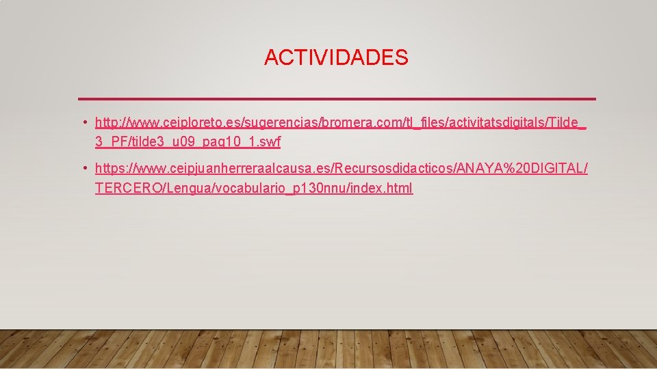 ACTIVIDADES • http: //www. ceiploreto. es/sugerencias/bromera. com/tl_files/activitatsdigitals/Tilde_ 3_PF/tilde 3_u 09_pag 10_1. swf • https: