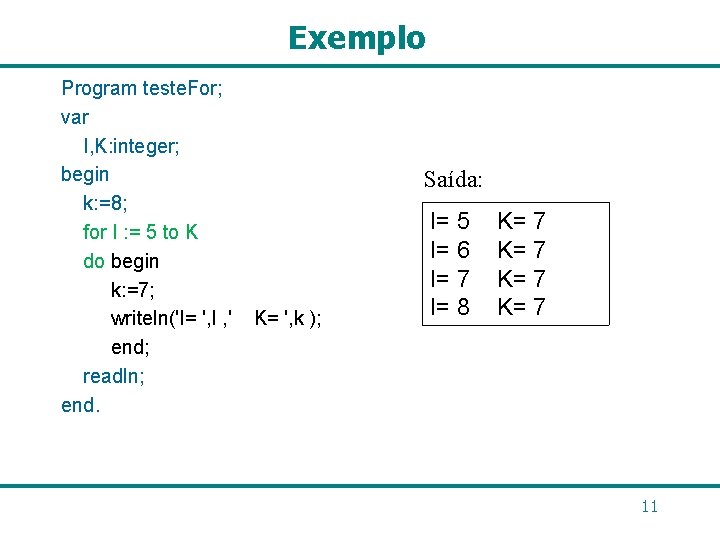 Exemplo Program teste. For; var I, K: integer; begin k: =8; for I :