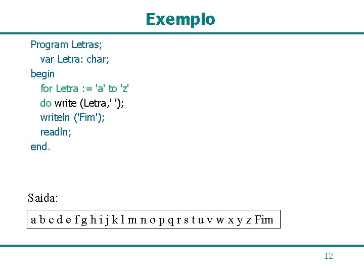 Exemplo Program Letras; var Letra: char; begin for Letra : = 'a' to 'z'