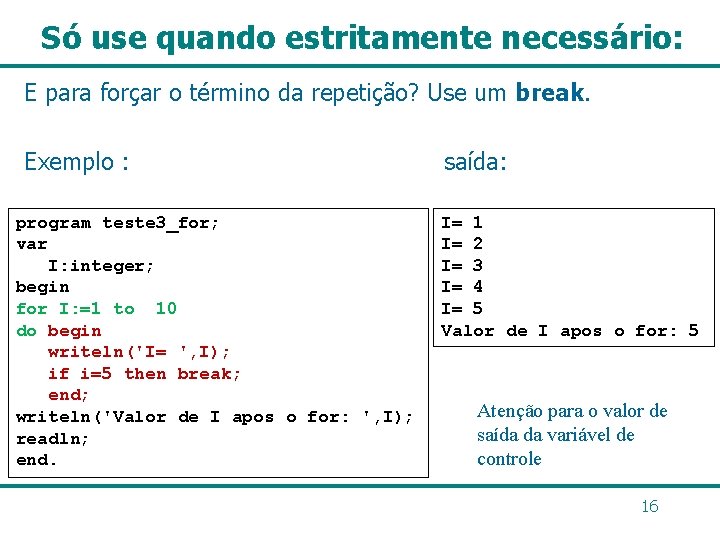 Só use quando estritamente necessário: E para forçar o término da repetição? Use um